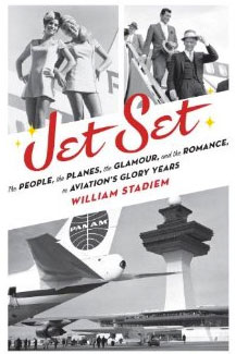 Jet Set: The People, the Planes, the Glamour, and the Romance in Avation’s Glory Years